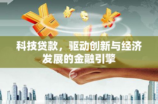 月湖科技贷款，驱动创新与经济发展的金融引擎