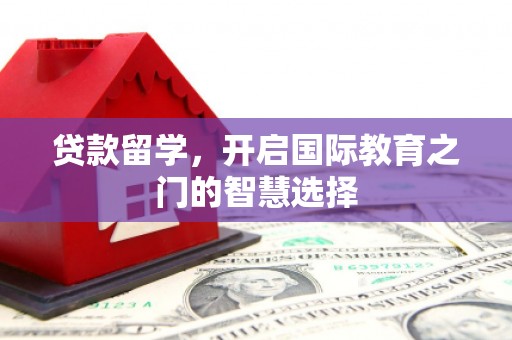 月湖贷款留学，开启国际教育之门的智慧选择