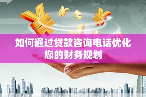 月湖如何通过贷款咨询电话优化您的财务规划