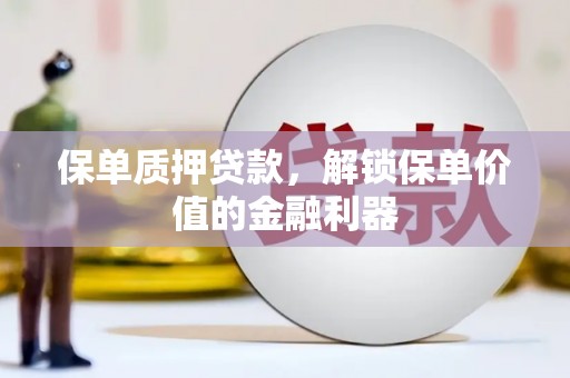 月湖保单质押贷款，解锁保单价值的金融利器