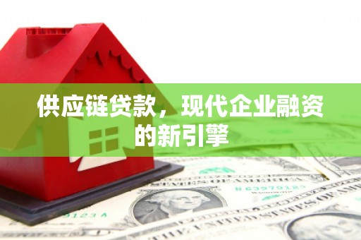 月湖供应链贷款，现代企业融资的新引擎