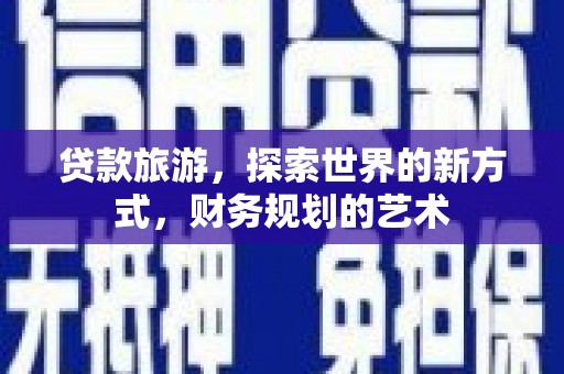 月湖贷款旅游，探索世界的新方式，财务规划的艺术