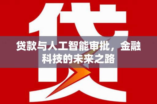 月湖贷款与人工智能审批，金融科技的未来之路
