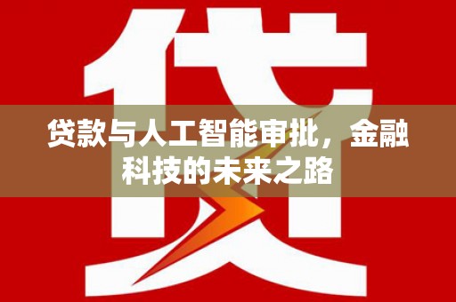 月湖贷款与人工智能审批，金融科技的未来之路