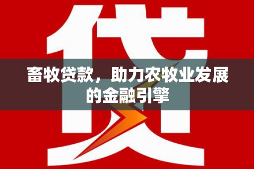 月湖畜牧贷款，助力农牧业发展的金融引擎