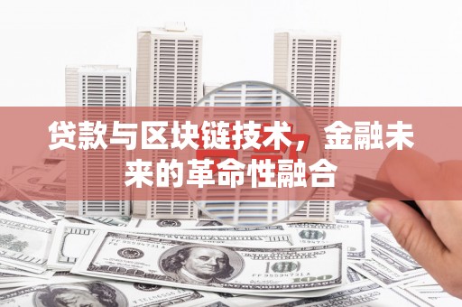 月湖贷款与区块链技术，金融未来的革命性融合