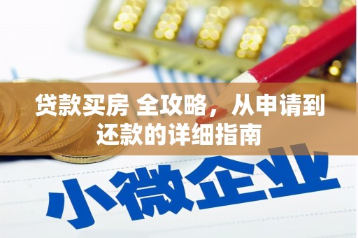 月湖贷款买房 全攻略，从申请到还款的详细指南