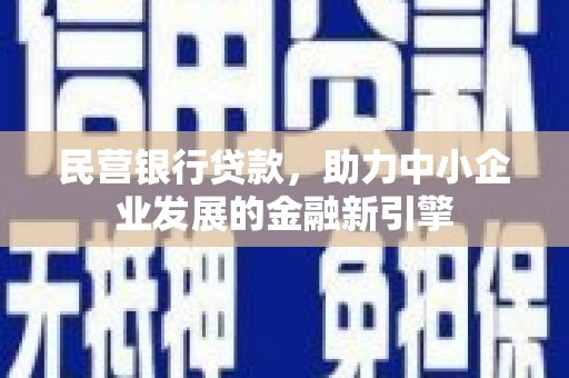 月湖民营银行贷款，助力中小企业发展的金融新引擎