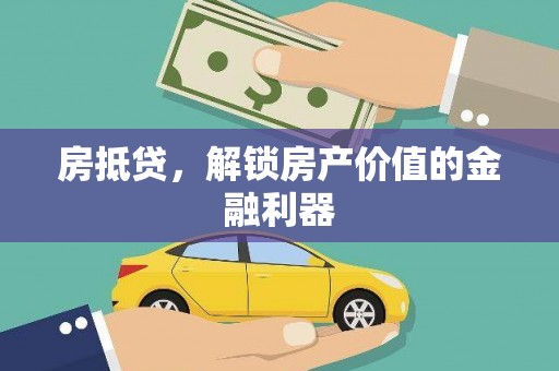 月湖房抵贷，解锁房产价值的金融利器