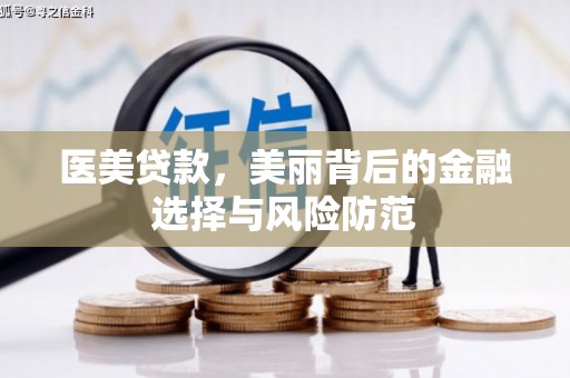 月湖医美贷款，美丽背后的金融选择与风险防范